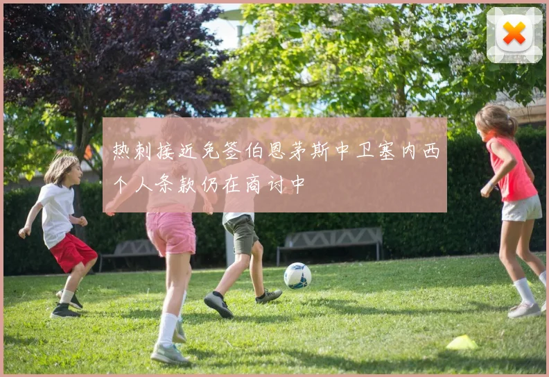 热刺接近免签伯恩茅斯中卫塞内西个人条款仍在商讨中