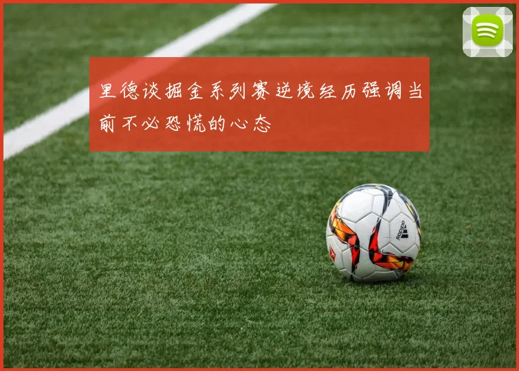 里德谈掘金系列赛逆境经历强调当前不必恐慌的心态
