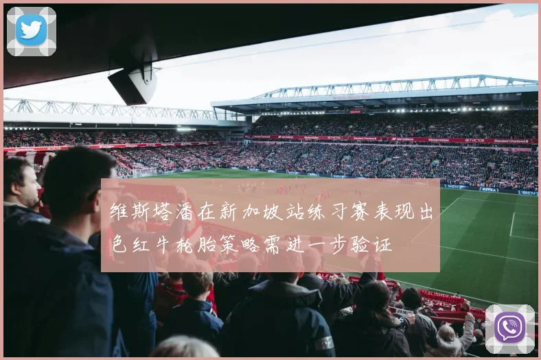 维斯塔潘在新加坡站练习赛表现出色红牛轮胎策略需进一步验证